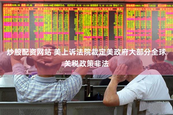 炒股配资网站 美上诉法院裁定美政府大部分全球关税政策非法